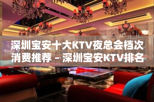 深圳宝安十大KTV夜总会档次消费推荐 – 深圳宝安KTV排名