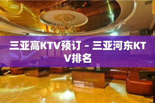 三亚高KTV预订 – 三亚河东KTV排名