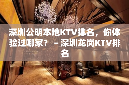 深圳公明本地KTV排名，你体验过哪家？ – 深圳龙岗KTV排名