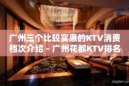 广州三个比较实惠的KTV消费档次介绍 – 广州花都KTV排名