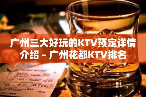 广州三大好玩的KTV预定详情介绍 – 广州花都KTV排名