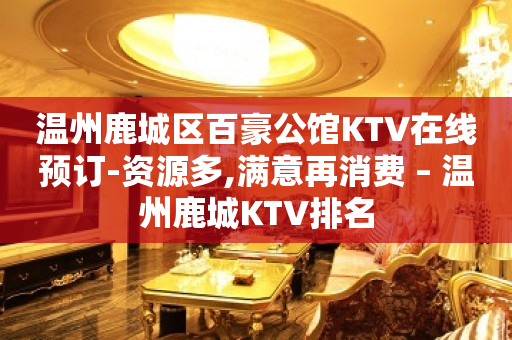 温州鹿城区百豪公馆KTV在线预订-资源多,满意再消费 – 温州鹿城KTV排名
