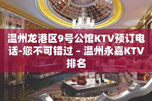 温州龙港区9号公馆KTV预订电话-您不可错过 – 温州永嘉KTV排名