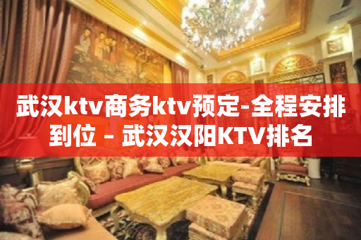 武汉ktv商务ktv预定-全程安排到位 – 武汉汉阳KTV排名