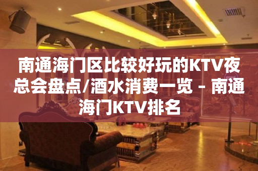 南通海门区比较好玩的KTV夜总会盘点/酒水消费一览 – 南通海门KTV排名