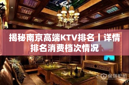 揭秘﻿南京高端KTV排名丨详情排名消费档次情况
