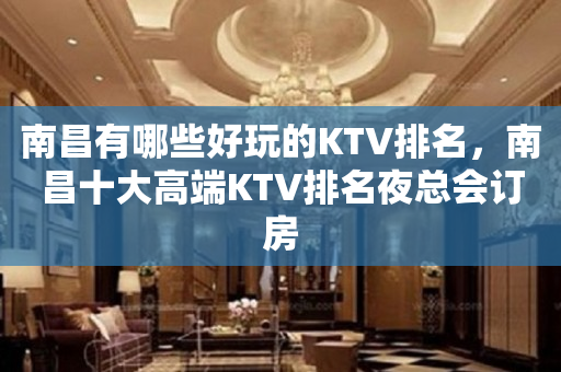 南昌有哪些好玩的KTV排名，南昌十大高端KTV排名夜总会订房