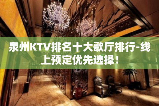 泉州KTV排名十大歌厅排行-线上预定优先选择！