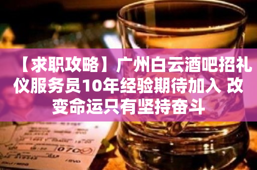 【求职攻略】广州白云酒吧招礼仪服务员10年经验期待加入 改变命运只有坚持奋斗