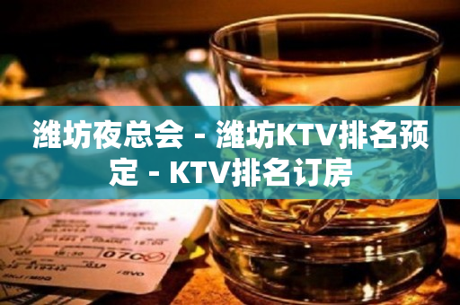 潍坊夜总会－潍坊KTV排名预定－KTV排名订房