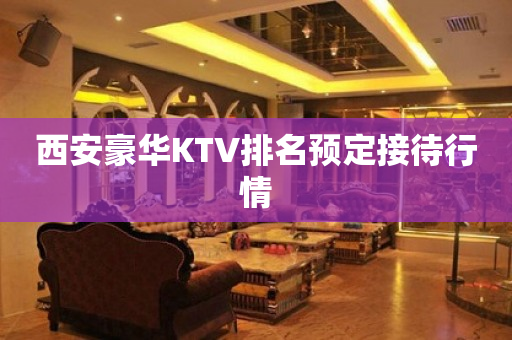 西安豪华KTV排名预定接待行情
