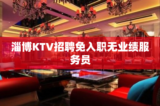 淄博KTV招聘免入职无业绩服务员