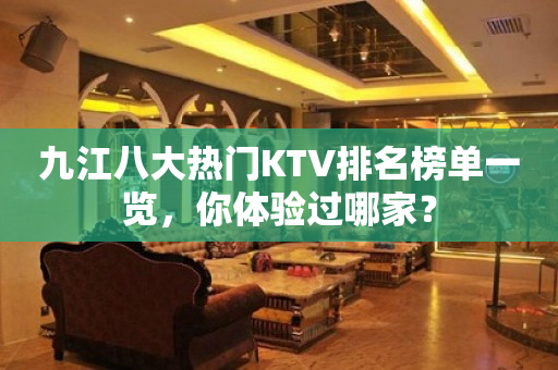 九江八大热门KTV排名榜单一览，你体验过哪家？