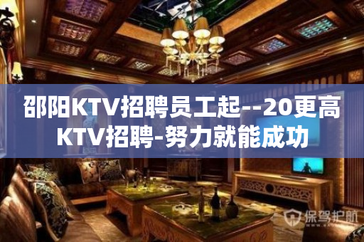 邵阳KTV招聘员工起--20更高KTV招聘-努力就能成功