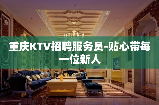 重庆KTV招聘服务员-贴心带每一位新人