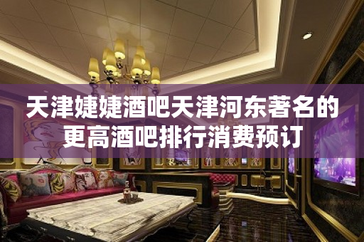 天津婕婕酒吧天津河东著名的更高酒吧排行消费预订