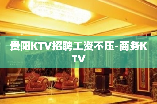 贵阳KTV招聘工资不压-商务KTV