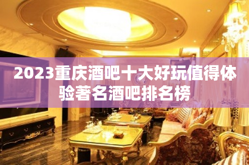 2023重庆酒吧十大好玩值得体验著名酒吧排名榜