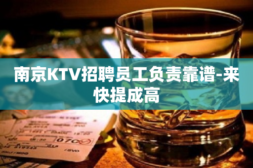 南京KTV招聘员工负责靠谱-来快提成高