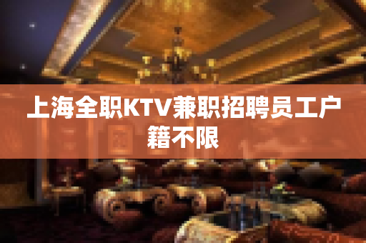 上海全职KTV兼职招聘员工户籍不限