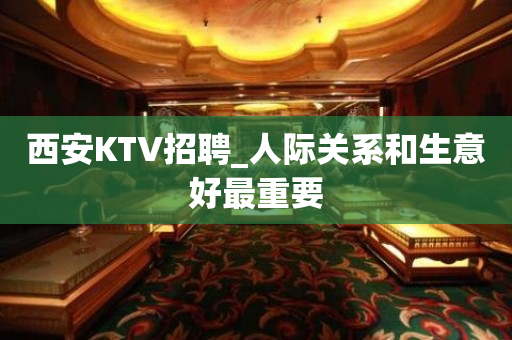 西安KTV招聘_人际关系和生意好最重要