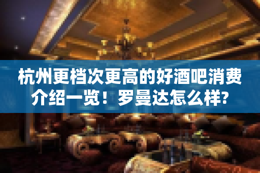 杭州更档次更高的好酒吧消费介绍一览！罗曼达怎么样?
