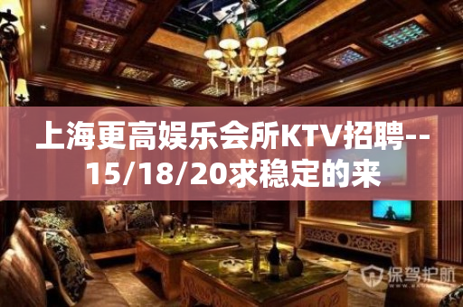上海更高娱乐会所KTV招聘--15/18/20求稳定的来