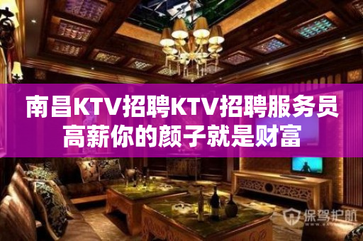 南昌KTV招聘KTV招聘服务员高薪你的颜子就是财富
