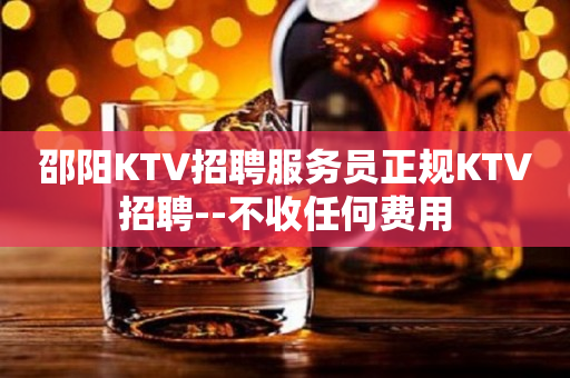 邵阳KTV招聘服务员正规KTV招聘--不收任何费用