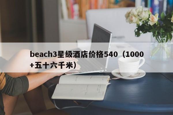 beach3星级酒店价格540（1000+五十六千米）
